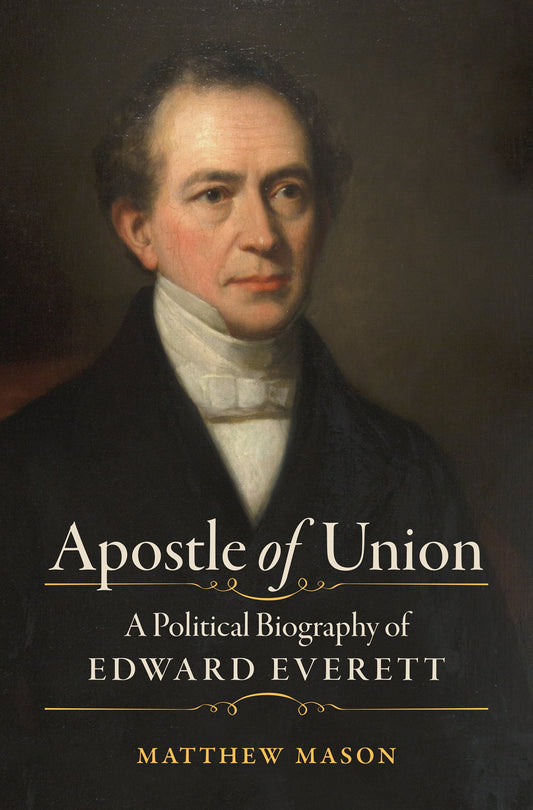 Apostle of Union: A Political Biography of Edward Everett (Civil War America) - 1578