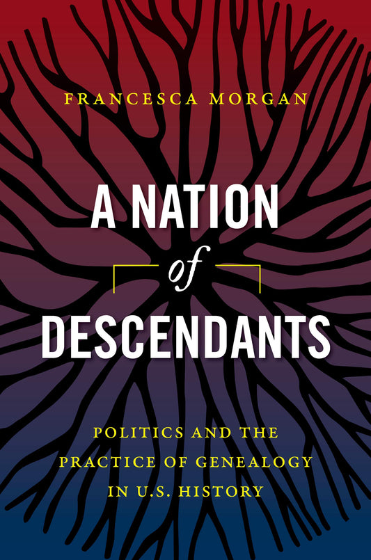 A Nation of Descendants: Politics and the Practice of Genealogy in U.S. History - 5962