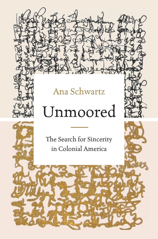Unmoored: The Search for Sincerity in Colonial America (Published by the Omohundro Institute of Early American History and Culture and the University of North Carolina Press)