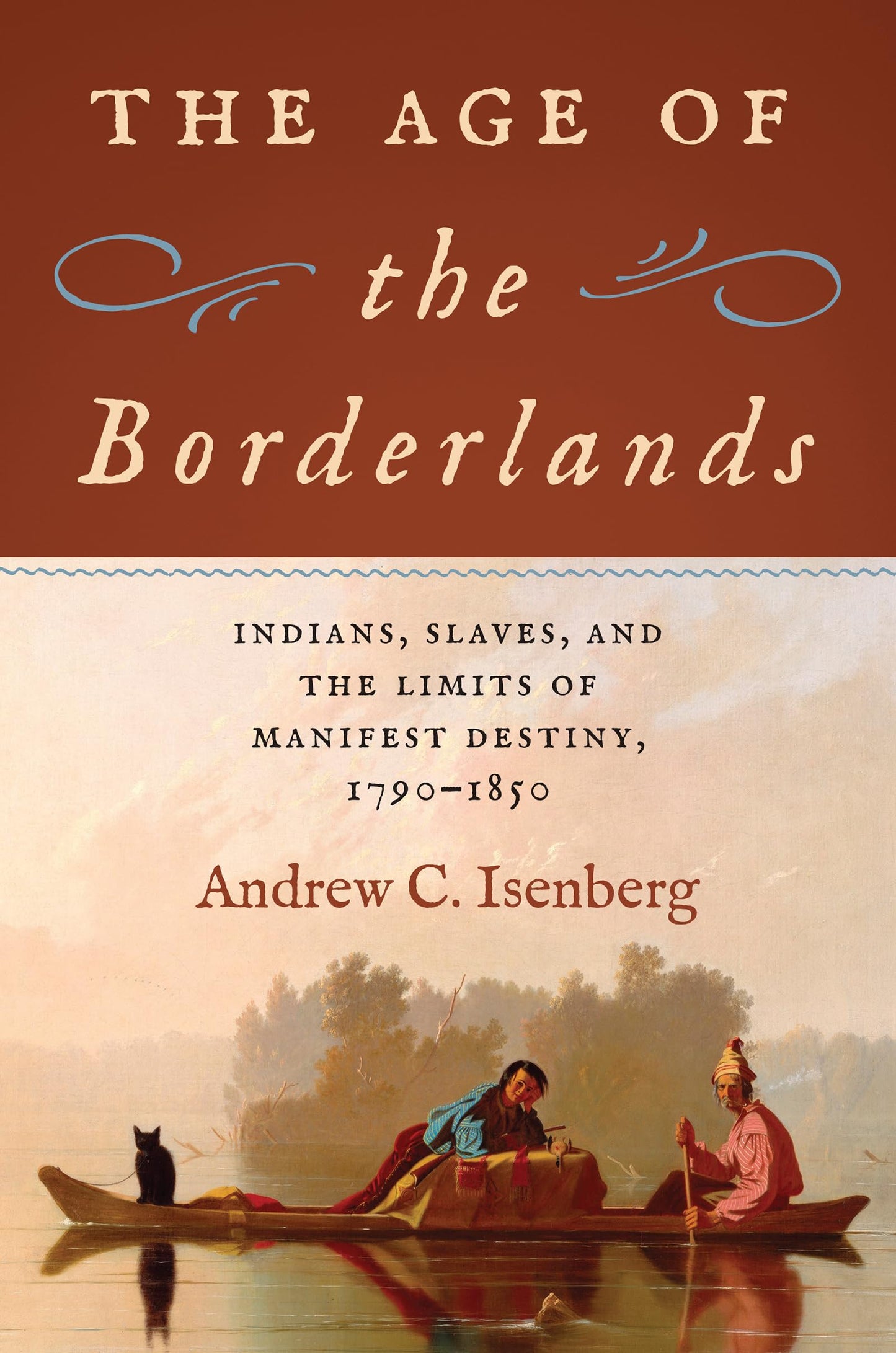 The Age of the Borderlands: Indians, Slaves, and the Limits of Manifest Destiny, 1790–1850 (The David J. Weber Series in the New Borderlands History)