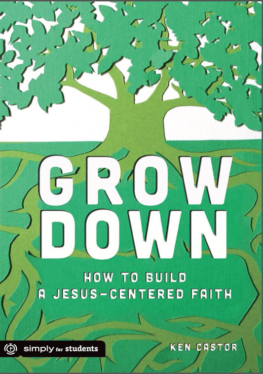 Grow Down: How to Build a Jesus-centered Faith