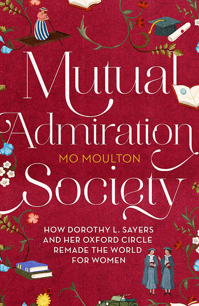 Mutual Admiration Society: How Dorothy L. Sayers and Her Oxford Circle Remade the World For Women