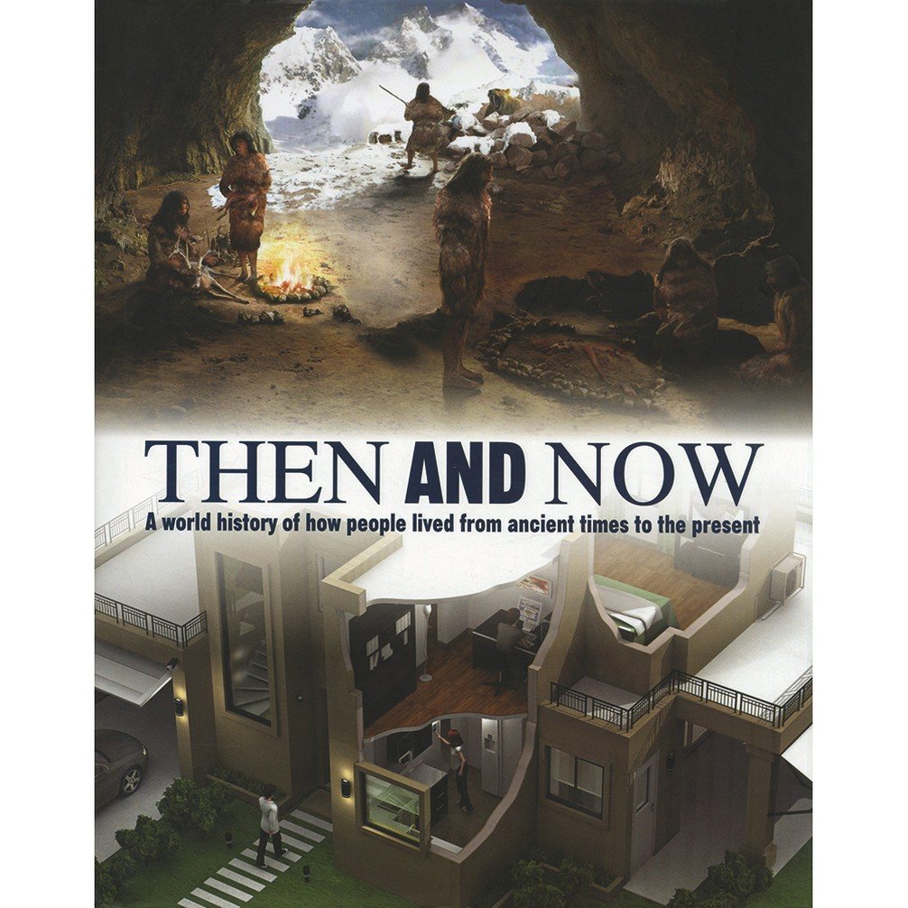 Then And Now: A World History of How People Lived From Ancient Times to the Present