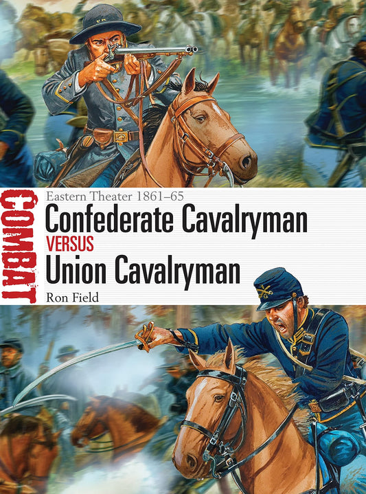 Confederate Cavalryman vs Union Cavalryman: Eastern Theater 1861–65 (Combat, 12)