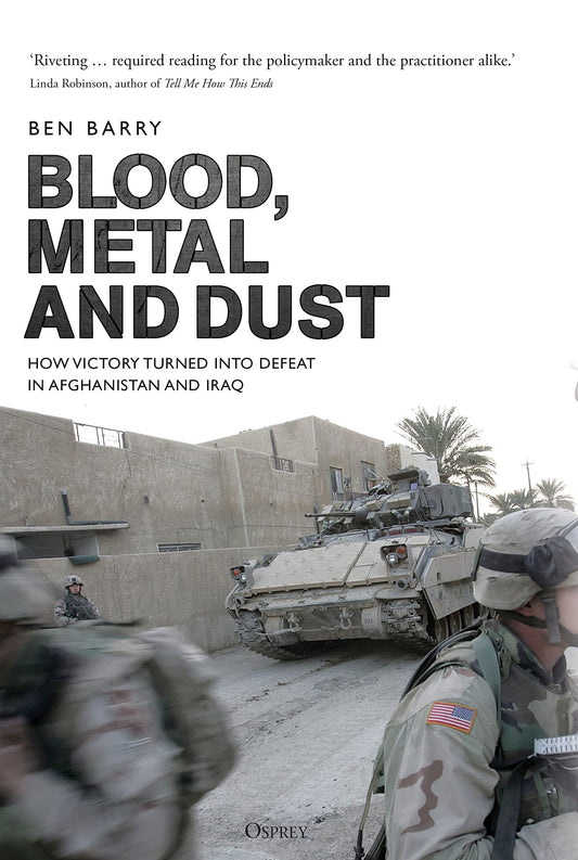 Blood, Metal and Dust: How Victory Turned into Defeat in Afghanistan and Iraq - 972