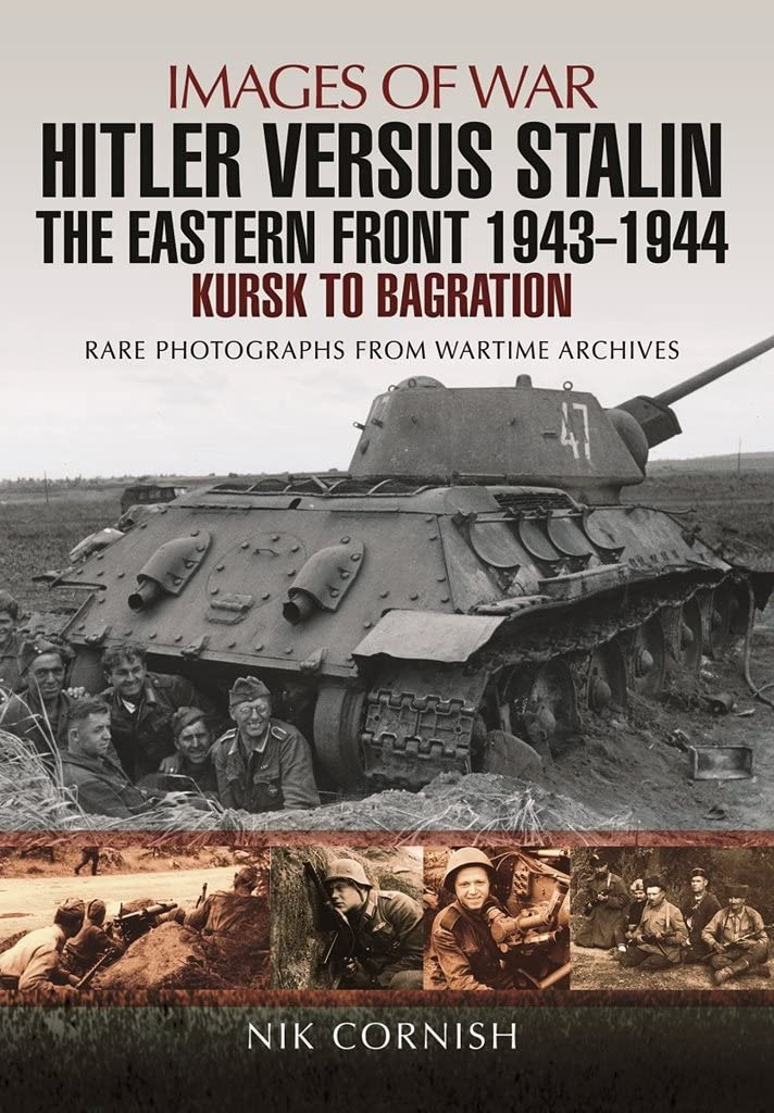 Hitler versus Stalin: The Eastern Front 1943 - 1944: Kursk to Bagration (Images of War)