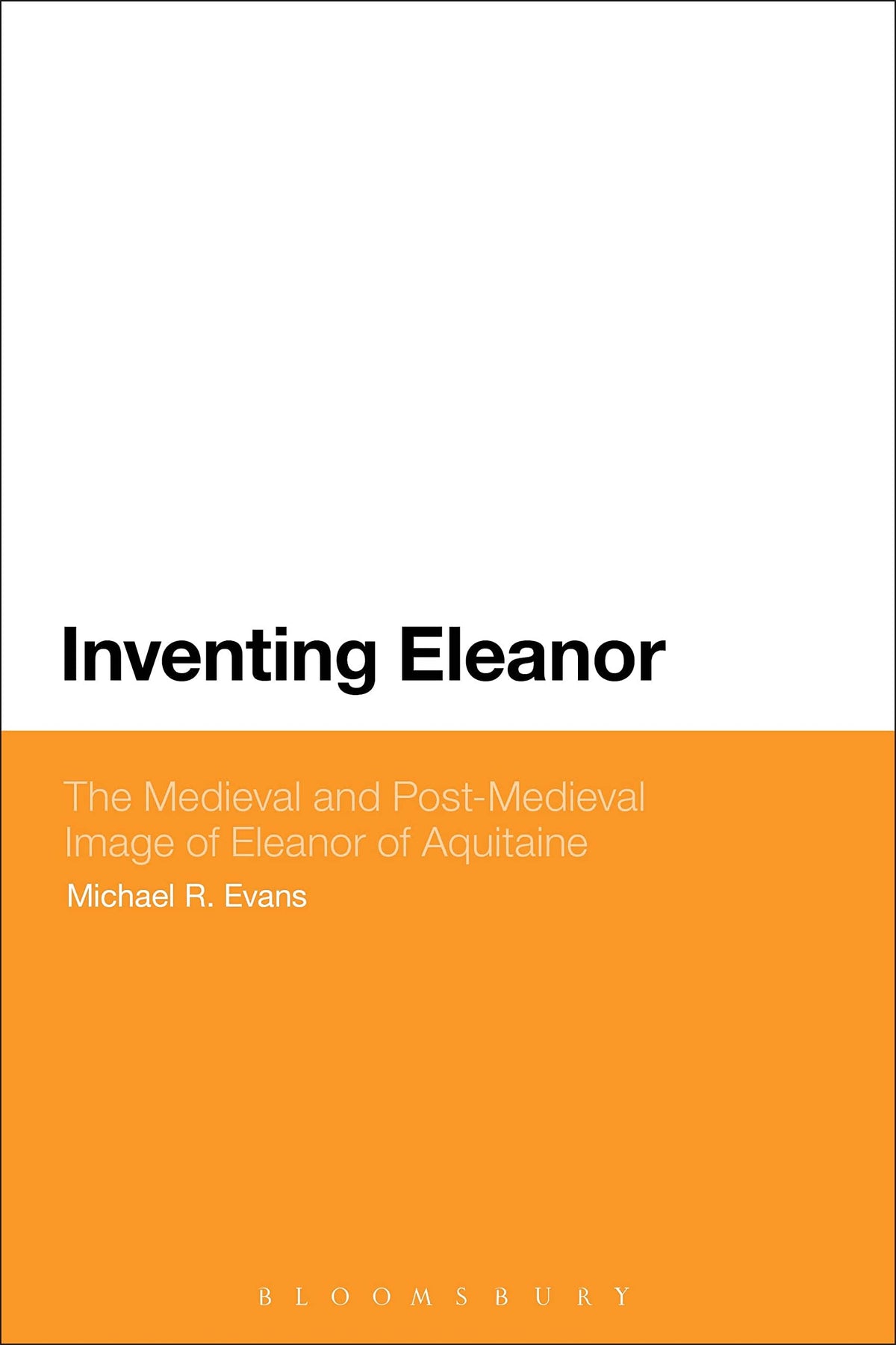 Inventing Eleanor: The Medieval and Post-Medieval Image of Eleanor of Aquitaine