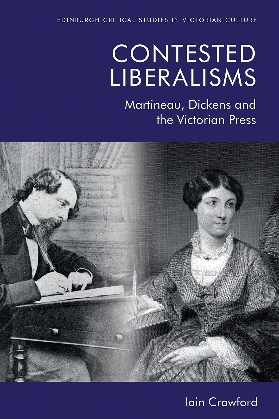 Contested Liberalisms: Martineau, Dickens and the Victorian Press (Edinburgh Critical Studies in Victorian Culture)