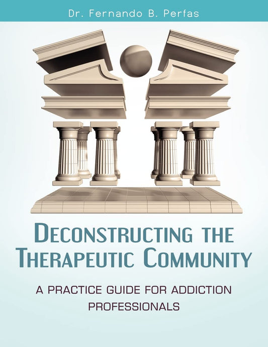Deconstructing the Therapeutic Community: A Practice Guide for Addiction Professionals - 8630