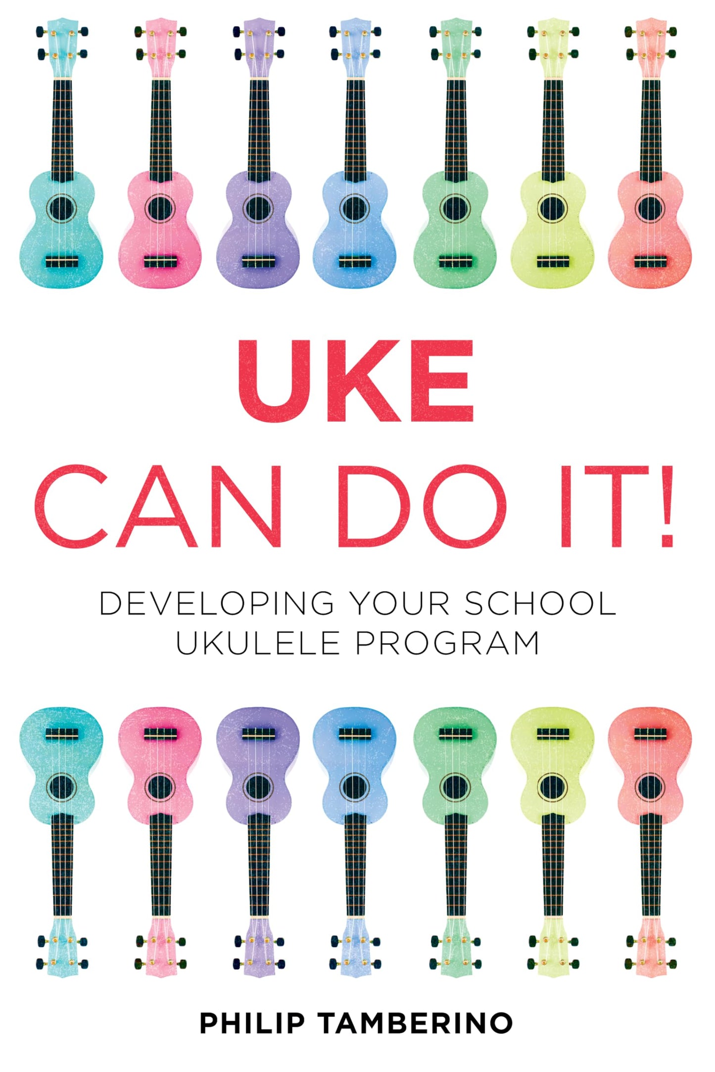 Uke Can Do It!: Developing Your School Ukulele Program