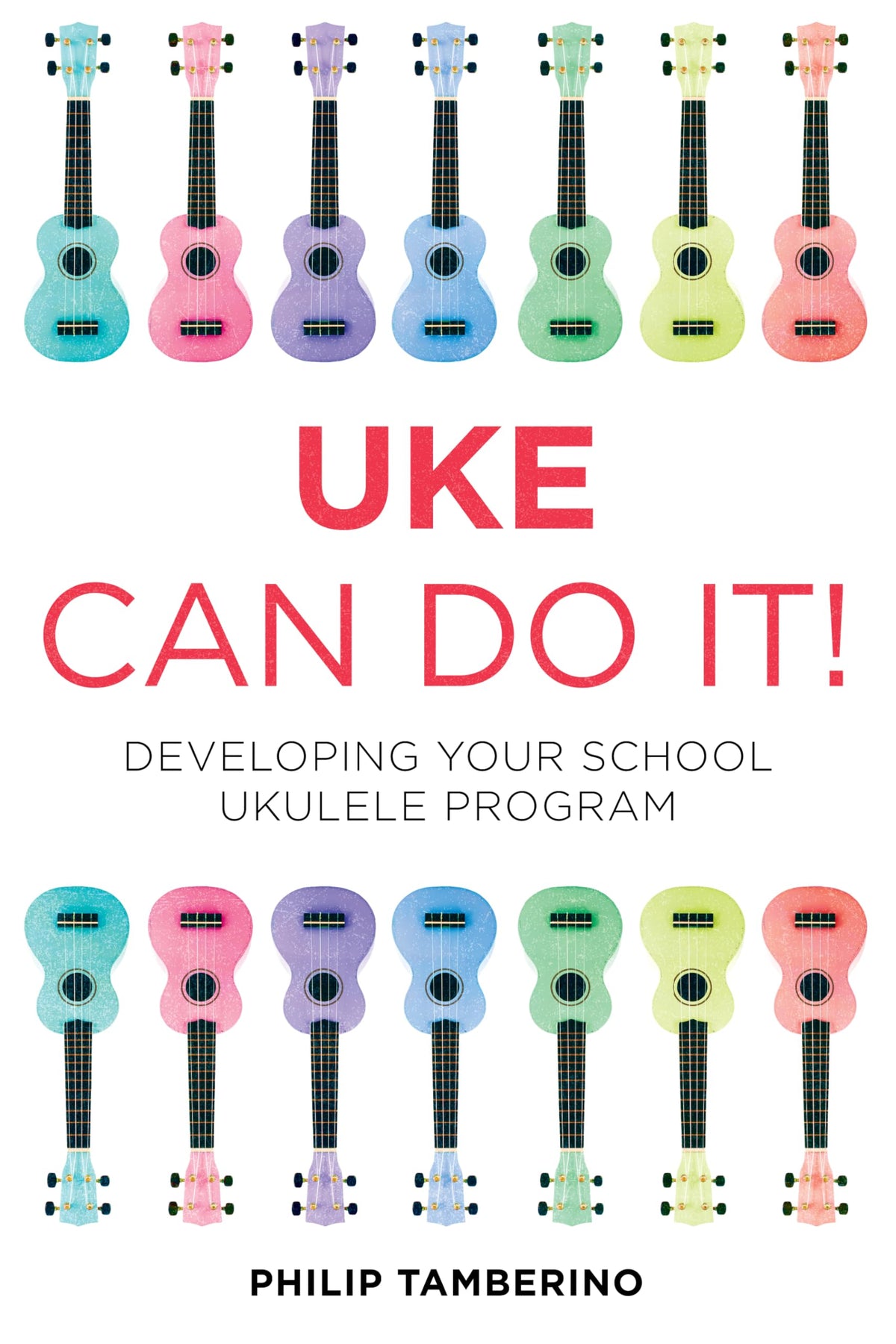 Uke Can Do It!: Developing Your School Ukulele Program