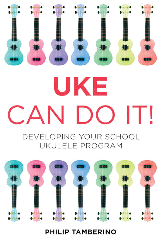 Uke Can Do It!: Developing Your School Ukulele Program