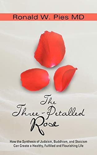 The Three-Petalled Rose: How the Synthesis of Judaism, Buddhism, and Stoicism Can Create a Healthy, Fulfilled and Flourishing Life - 6084