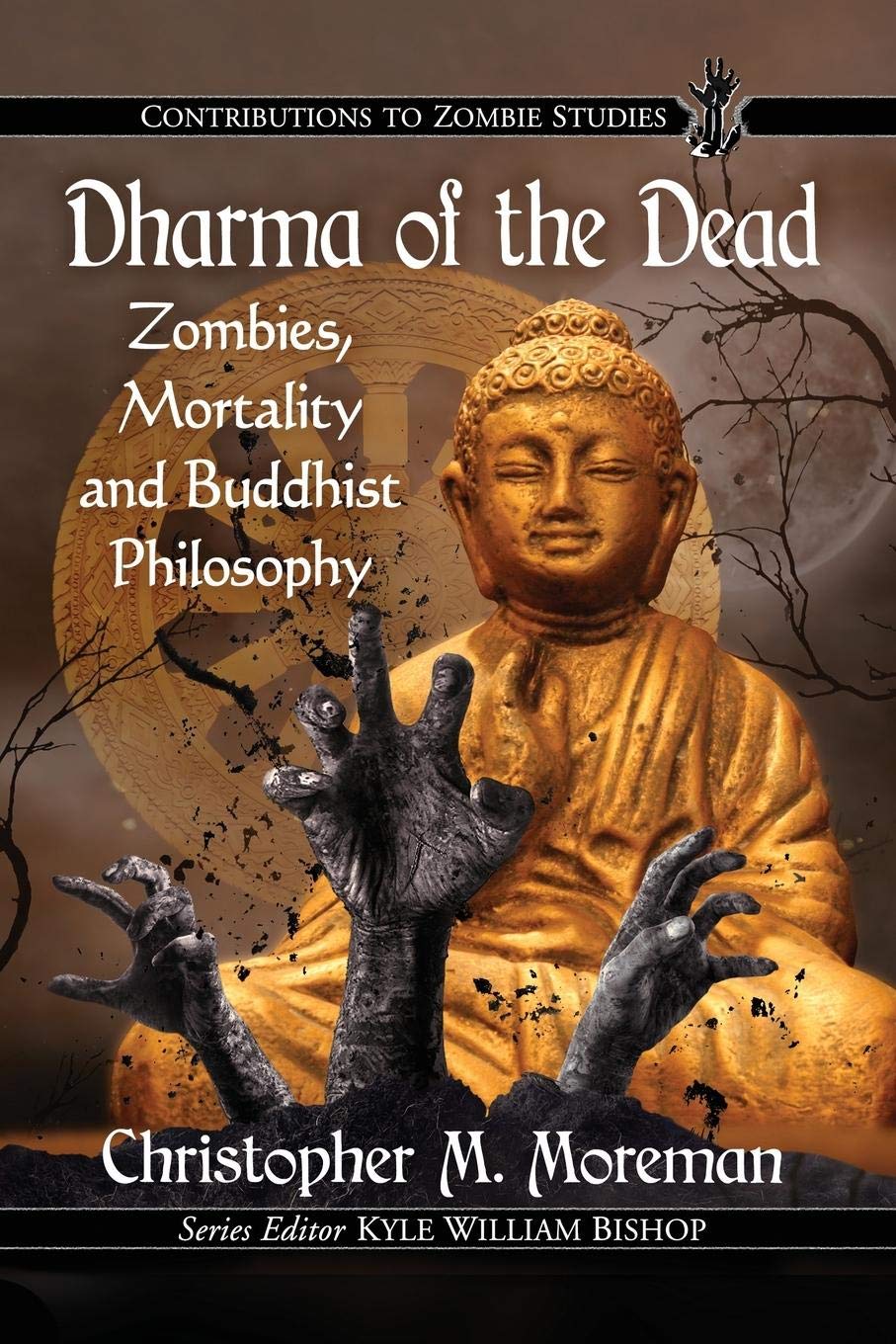 Dharma of the Dead: Zombies, Mortality and Buddhist Philosophy (Contributions to Zombie Studies)