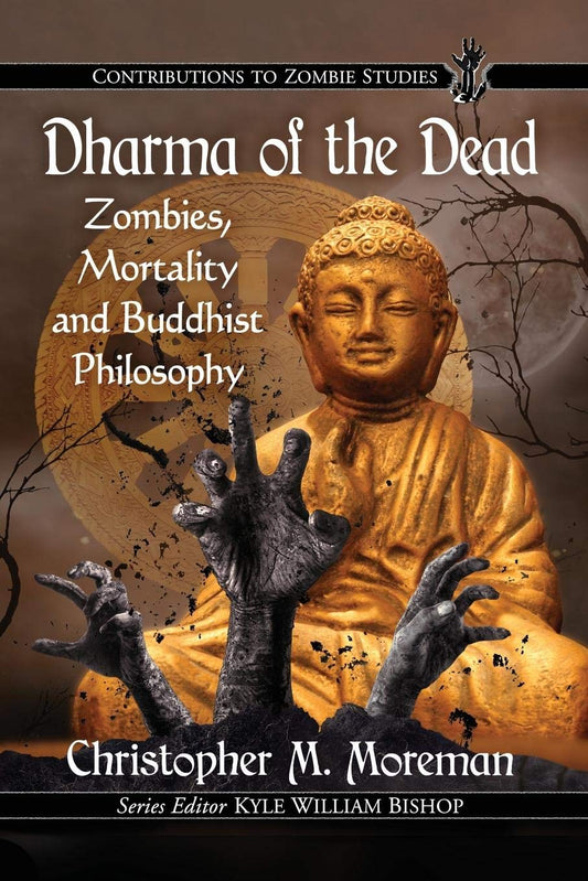 Dharma of the Dead: Zombies, Mortality and Buddhist Philosophy (Contributions to Zombie Studies)
