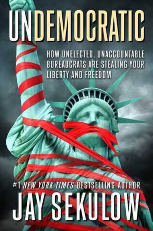Undemocratic: How Unelected, Unaccountable Bureaucrats Are Stealing Your Liberty and Freedom - 9318