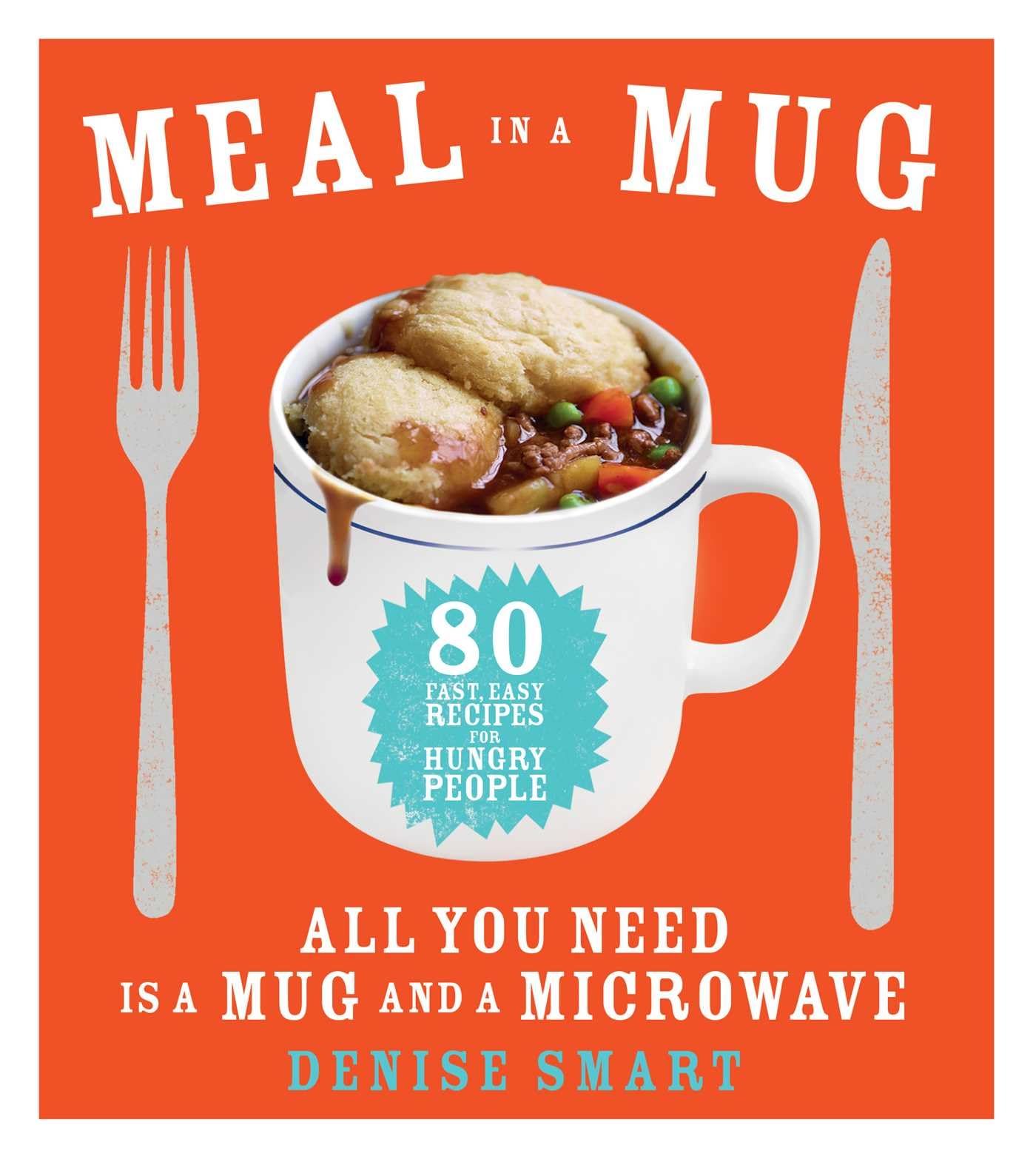 Meal in a Mug: 80 Fast, Easy Recipes for Hungry People―All You Need Is a Mug and a Microwave - 9867