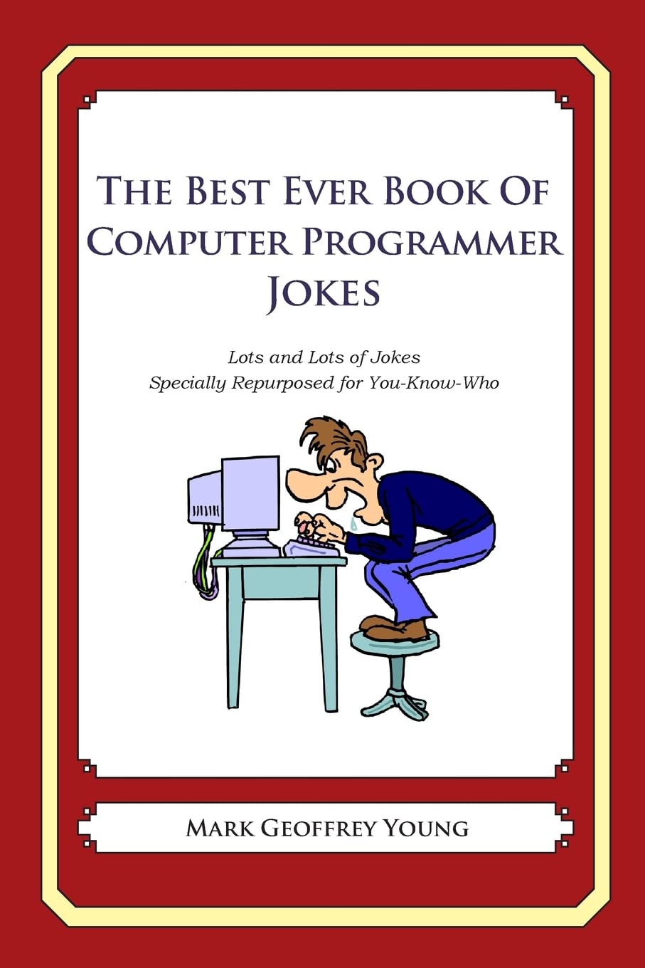 The Best Ever Book of Computer Programmer Jokes: Lots and Lots of Jokes Specially Repurposed for You-Know-Who - 4588