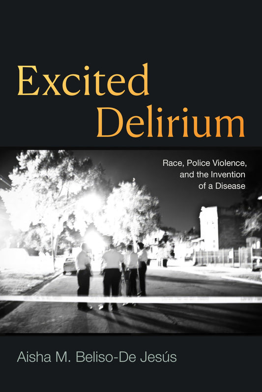 Excited Delirium: Race, Police Violence, and the Invention of a Disease - 9731
