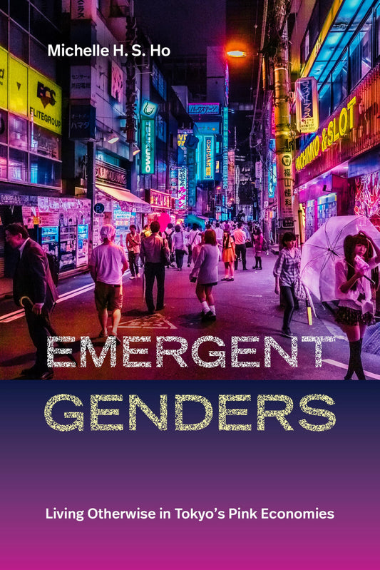 Emergent Genders: Living Otherwise in Tokyo's Pink Economies (Perverse Modernities: A Series Edited by Jack Halberstam and Lisa Lowe) - 5869