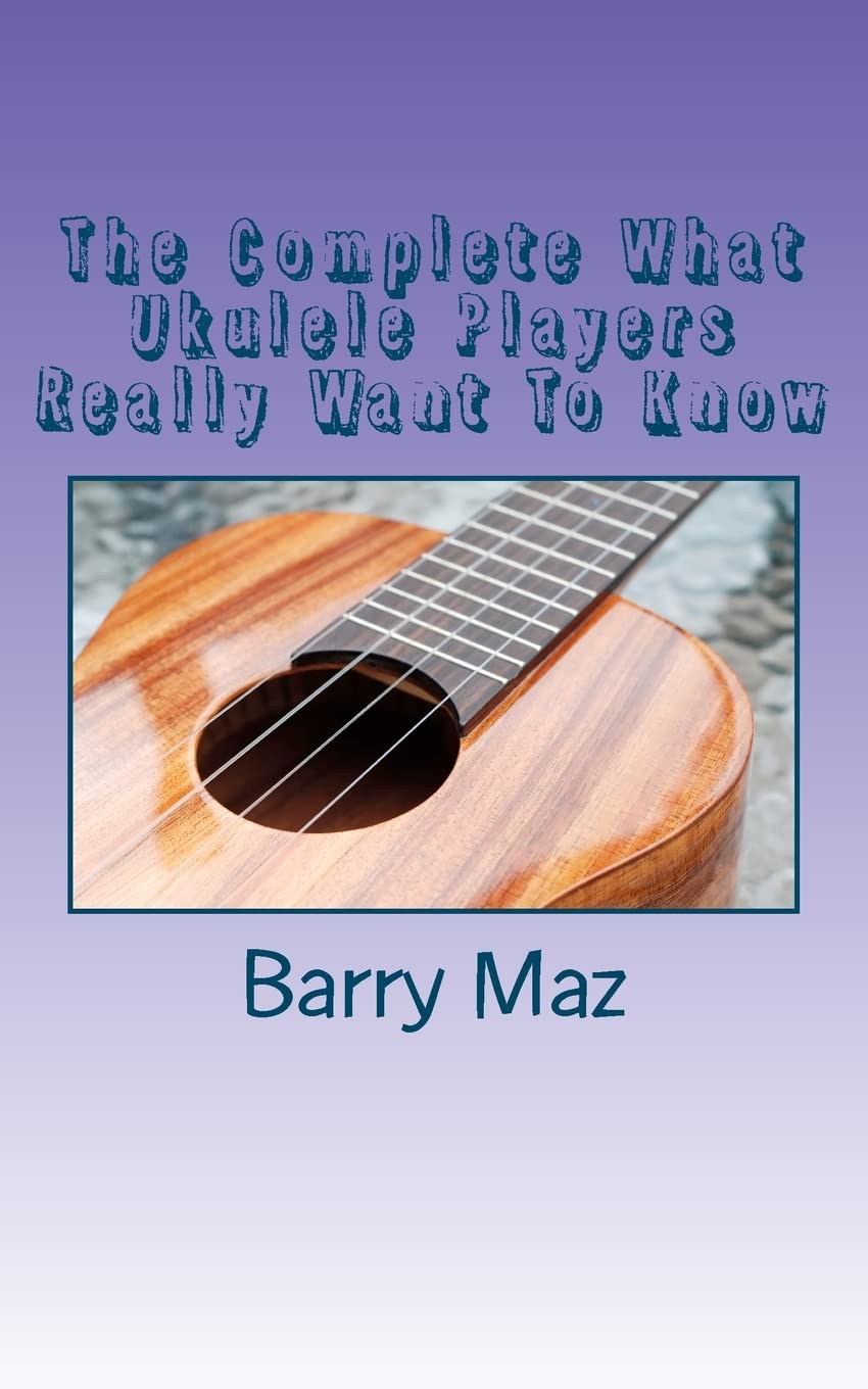 The Complete What Ukulele Players Really Want To Know - 5329