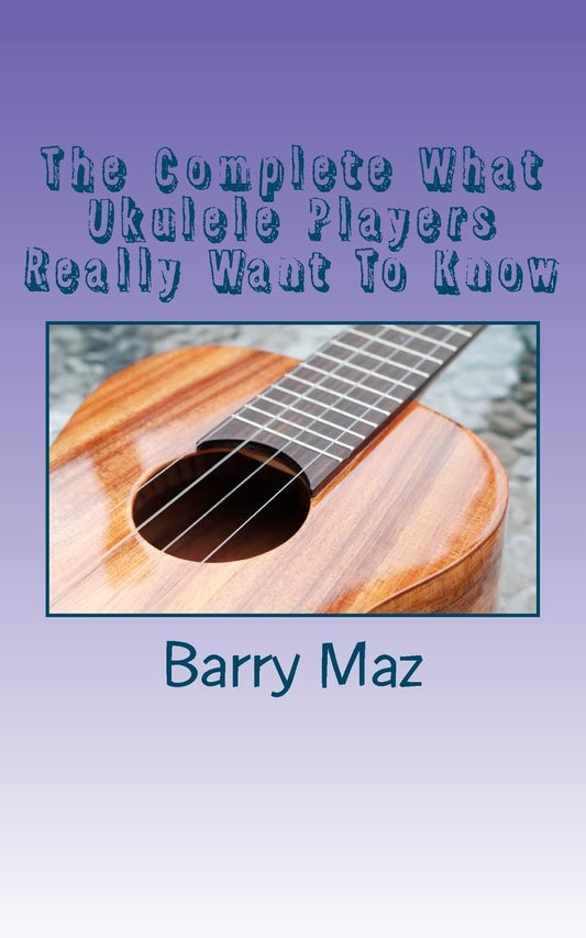 The Complete What Ukulele Players Really Want To Know - 5329