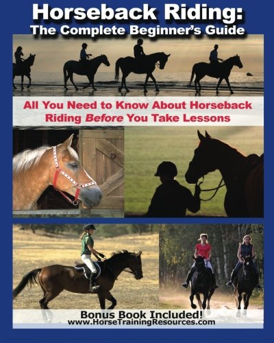 Horseback Riding: The Complete Beginner's Guide - All You Need To Know About Horseback Riding BEFORE Your Take Lessons! - 2648