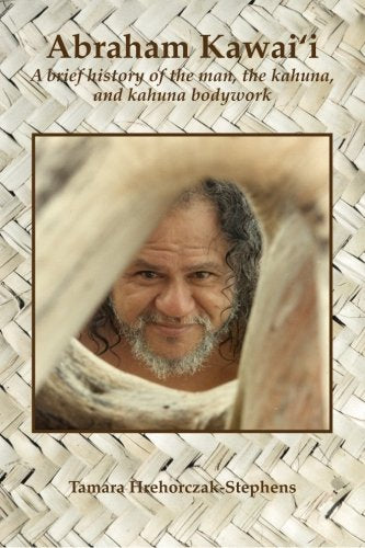 Abraham Kawai'i: A brief history of the man, the kahuna, and kahuna bodywork