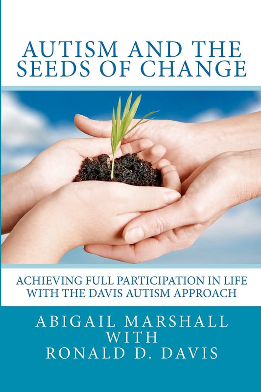 Autism and the Seeds of Change: Achieving Full Participation in Life through the Davis Autism Approach - 5221