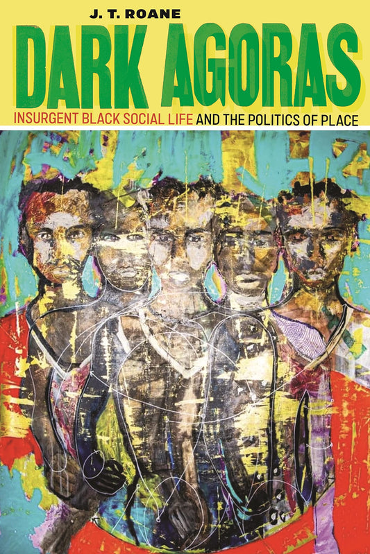 Dark Agoras: Insurgent Black Social Life and the Politics of Place - 4483
