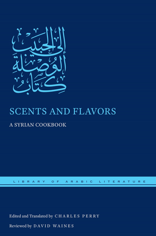 Scents and Flavors: A Syrian Cookbook (Library of Arabic Literature, 47) - 9899