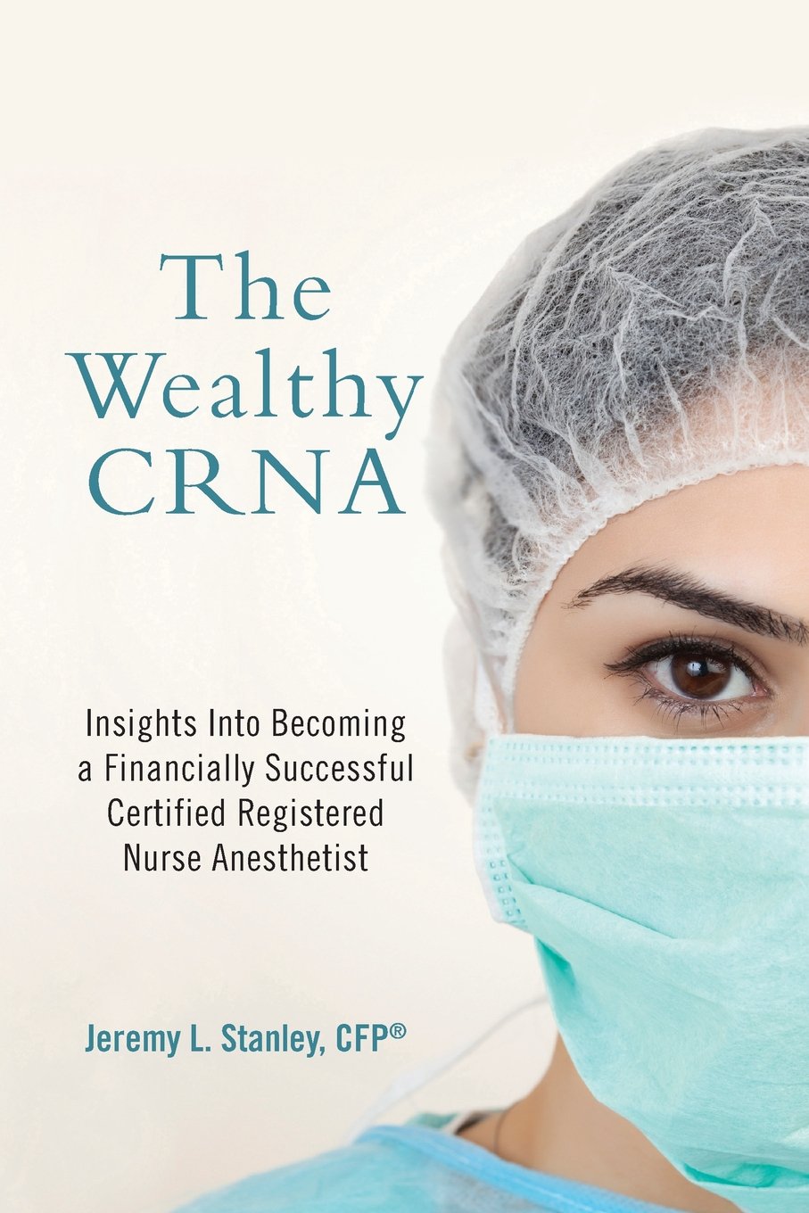 The Wealthy CRNA: Insights Into Becoming a Financially Successful Certified Registered Nurse Anesthetist