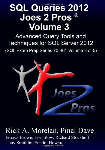 SQL Queries 2012 Joes 2 Pros Volume 3: Advanced Query Tools and Techniques for SQL Server 2012 (SQL Exam Prep Series 70-461 Volume 3 of 5)