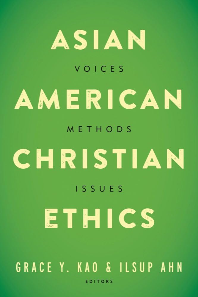 Asian American Christian Ethics: Voices, Methods, Issues