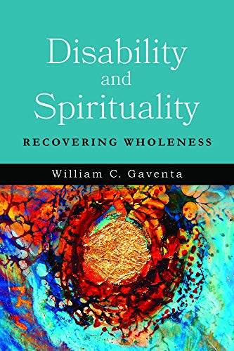 Disability and Spirituality: Recovering Wholeness (Studies in Religion, Theology, and Disability)