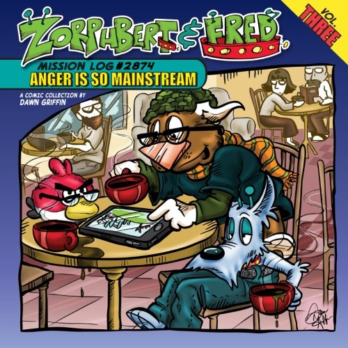 Zorphbert & Fred: Volume 3: Mission Log #2874: Anger Is So Mainstream