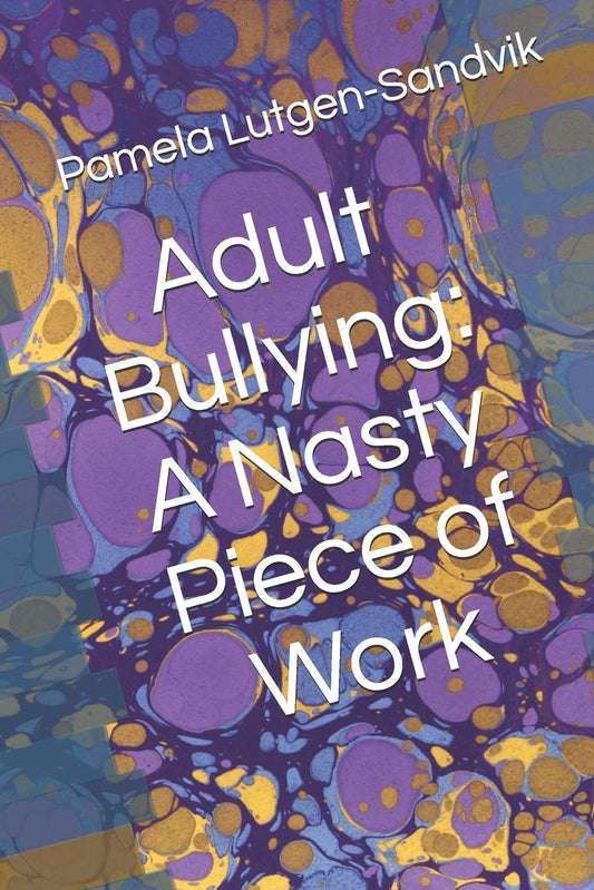 Adult Bullying--A Nasty Piece of Work:: Translating Decade of Research on Non-Sexual Harassment, Psychological Terror, Mobbing, and Emotional Abuse on the Job - 332