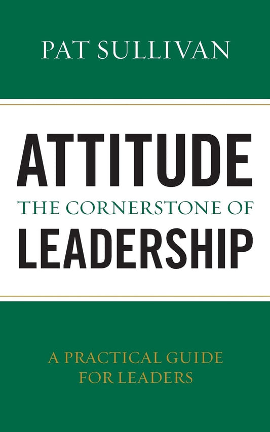 Attitude - The Cornerstone of Leadership (Leadership by Coach Pat Sullivan)