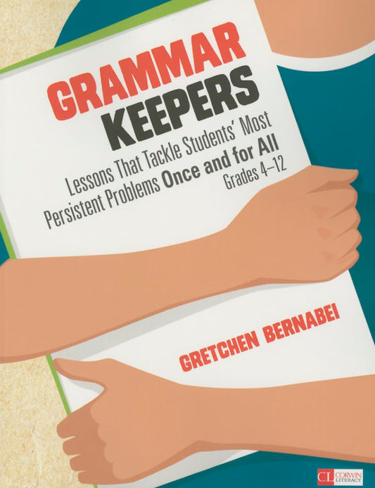 Grammar Keepers: Lessons That Tackle Students′ Most Persistent Problems Once and for All, Grades 4-12 (Corwin Literacy) - 849