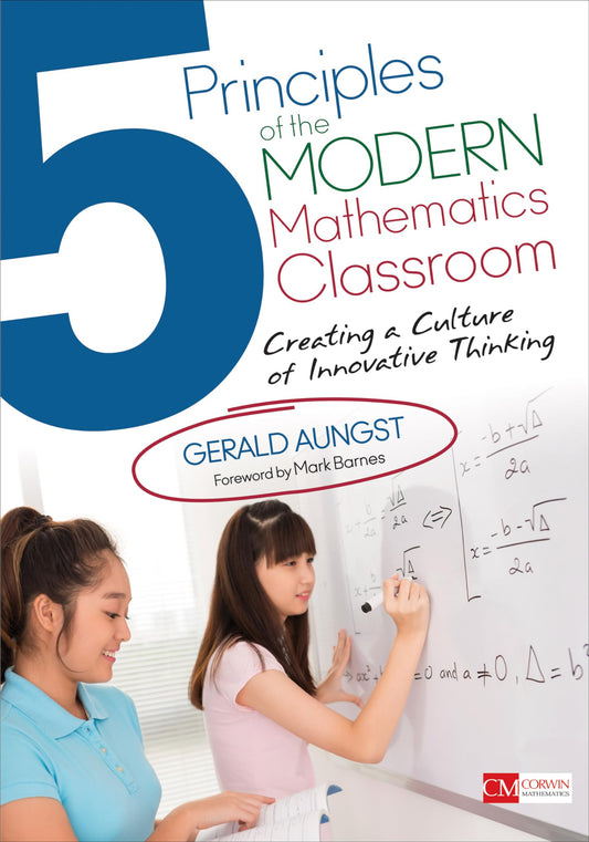 5 Principles of the Modern Mathematics Classroom: Creating a Culture of Innovative Thinking (Corwin Mathematics Series)