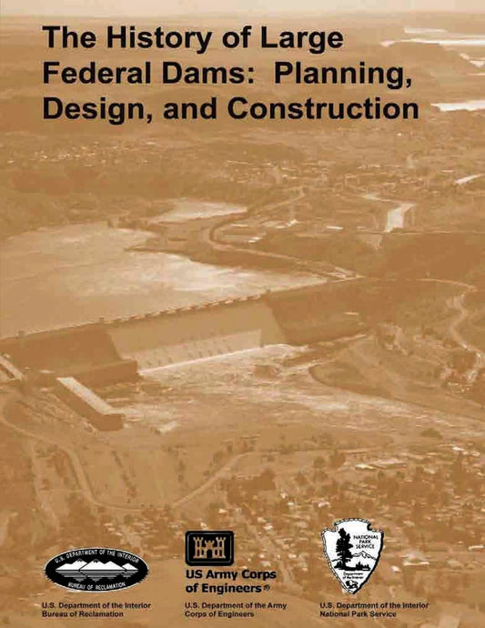 The History of Large Federal Dams: Planning, Design, and Construction in the Era of Big Dams - 5112