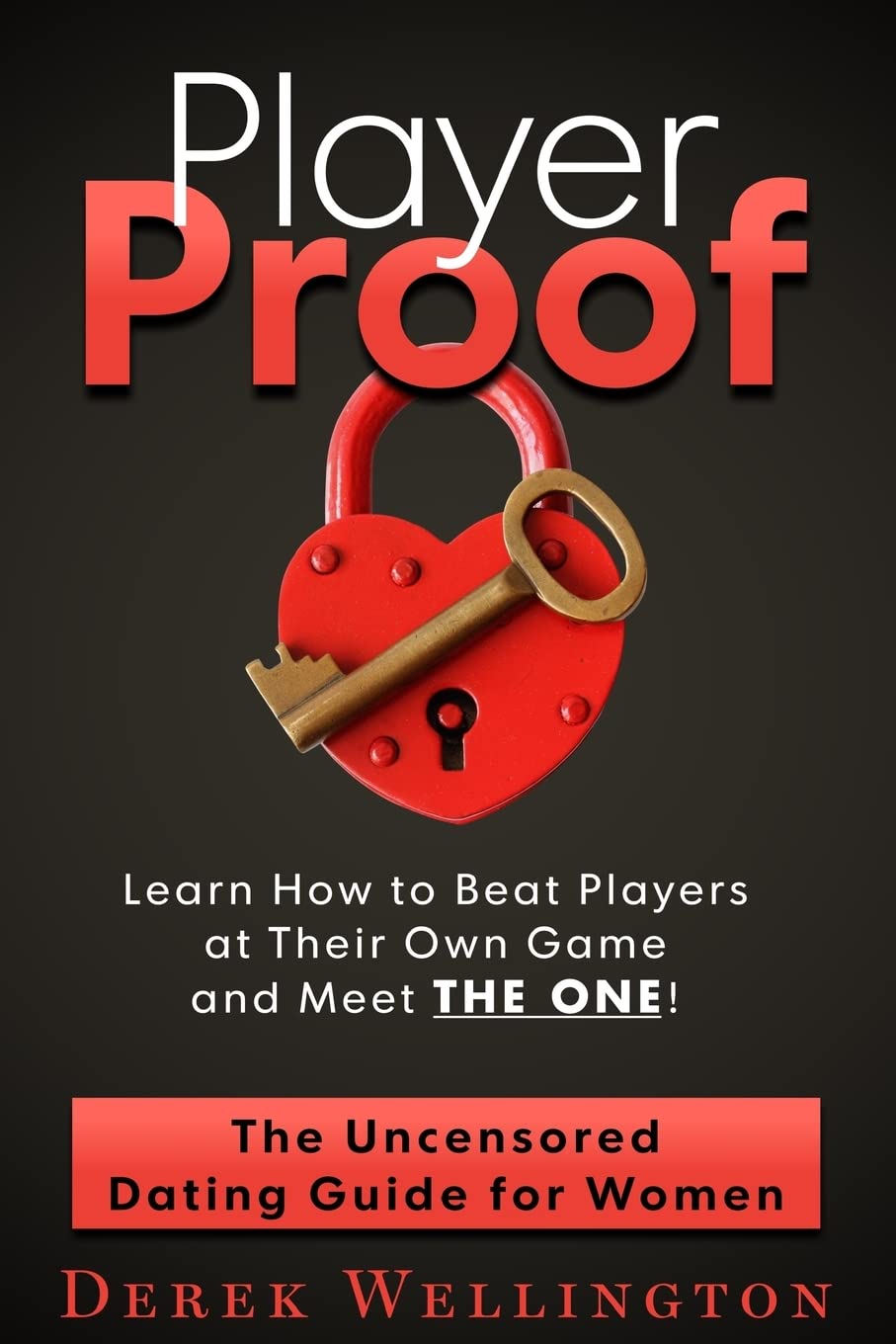 Player Proof: The Uncensored Dating Guide For Women: How to Beat Players at Their Own Game, Meet THE ONE!