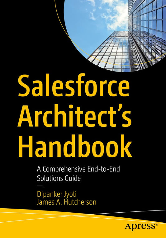 Salesforce Architect's Handbook: A Comprehensive End-to-End Solutions Guide - 4513