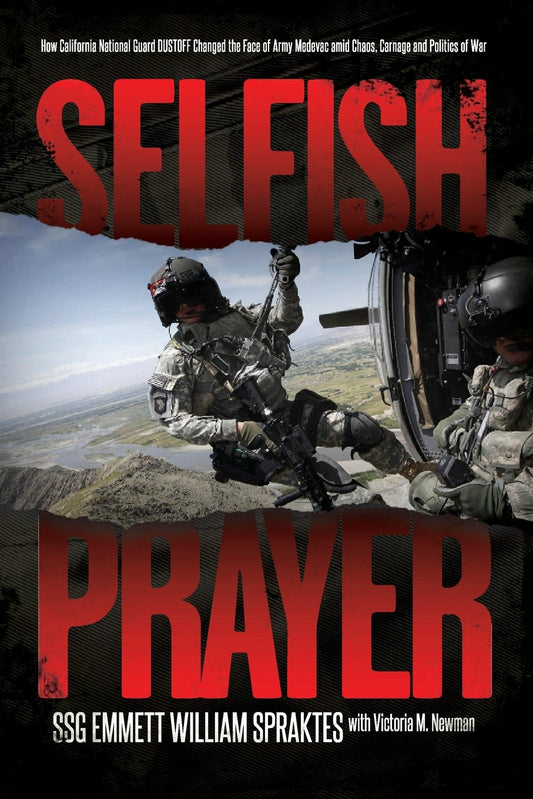 Selfish Prayer: How California National Guard DUSTOFF Changed the Face of Medevac amid Chaos, Carnage and Politics of War - 9190