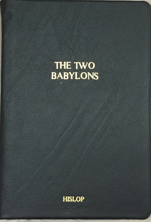 The Two Babylons: Or, the Papal Worship Proved to Be the Worship of Nimrod