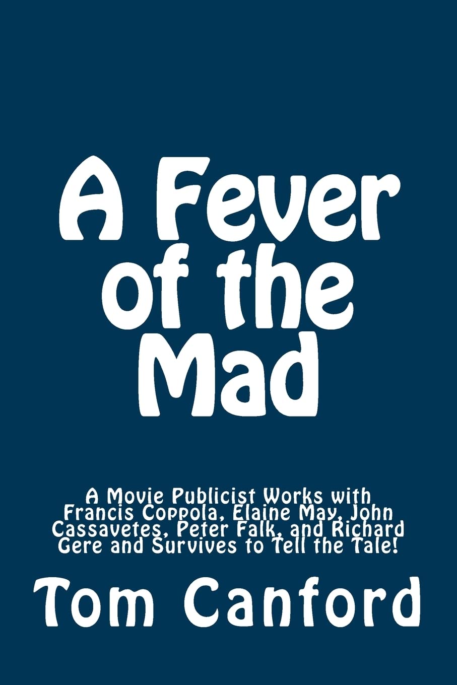 A Fever of the Mad: A Movie Publicist Works with Francis Coppola, Elaine May, John Cassavetes, Peter Falk, and Richard Gere and Survives to Tell the Tale! - 2487
