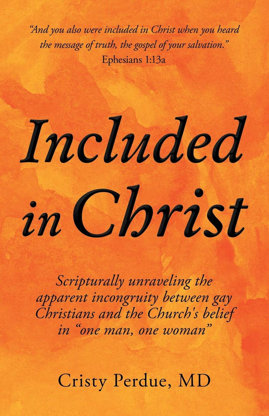 Included in Christ: Scripturally unraveling the apparent incongruity between gay Christians and the Church's belief in "one man, one woman"