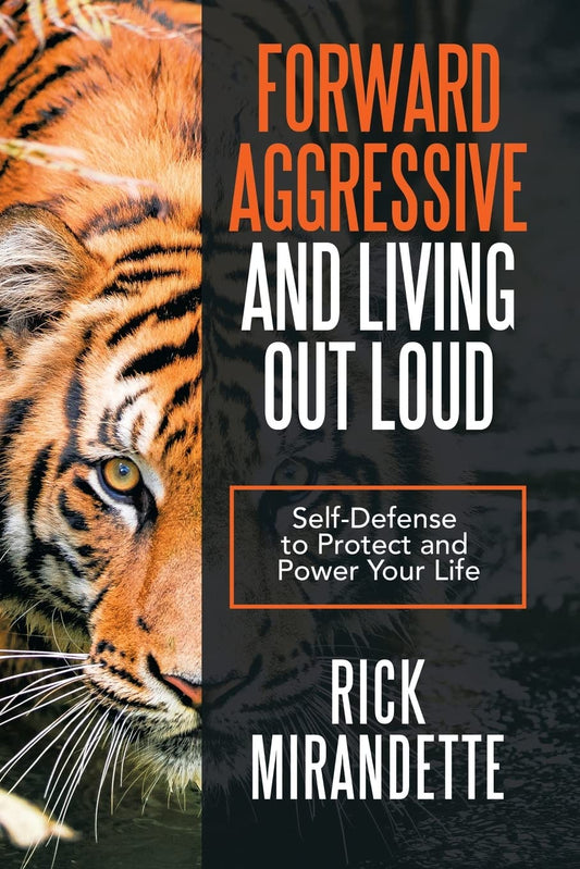 Forward Aggressive and Living Out Loud: Self-Defense to Protect and Power Your Life