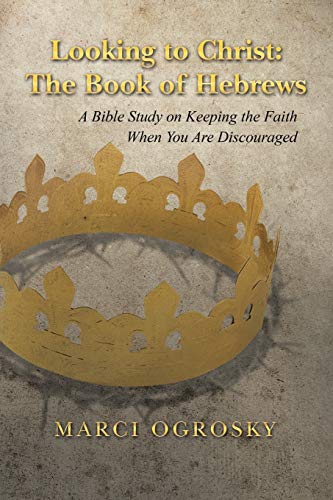 Looking to Christ: The Book of Hebrews: A Bible Study on Keeping the Faith When You Are Discouraged - 8347