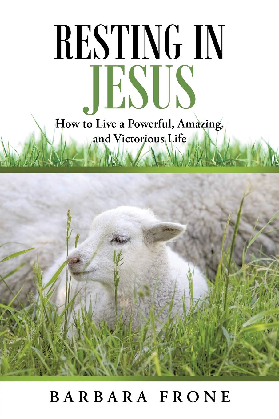 Resting in Jesus: How to Live a Powerful, Amazing, and Victorious Life
